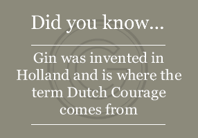 Gin was invented in Holland and is where the term Dutch Courage comes from